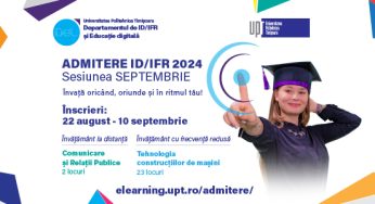 Admitere ID/IFR 2024 sesiunea SEPTEMBRIE la Universitatea Politehnica Timișoara: Ultimele locuri la distanță și cu frecvență redusă 22 august – 10 septembrie
